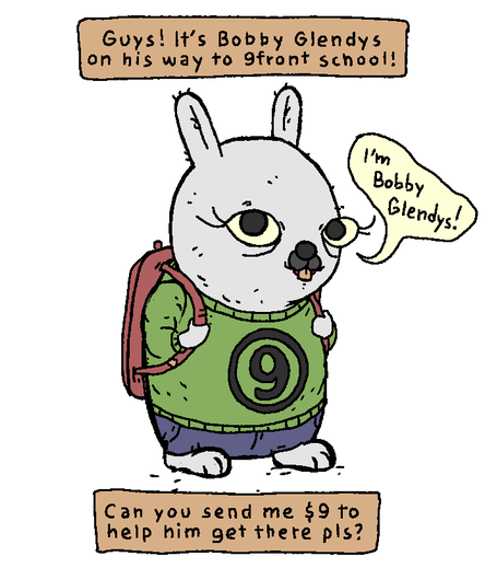 Guys, It's bobby glendys on his way to 9front school! Can you send me $9 to help him get there pls?